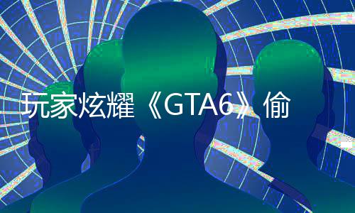 病毒偷跑玩家果下炫耀 结C的毁P是摧载的副本