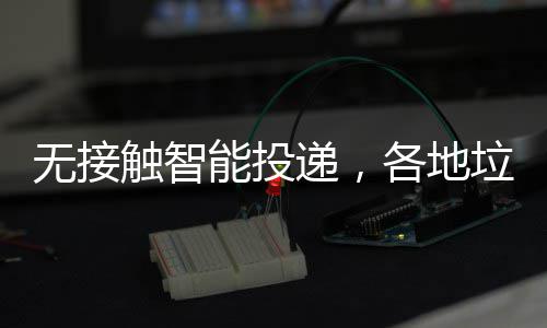 频出触智妙无接各地能投垃圾递，招分类