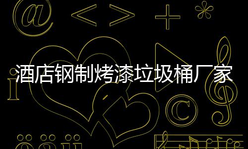 烤漆产工桶厂钢制垃圾酒店家生艺