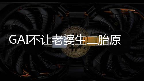 I不让老婆生婆是二胎么 I老是什谁原因