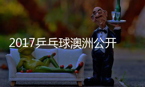 球澳乒乓开赛 顾女单沙季视频玉婷洲公芝田